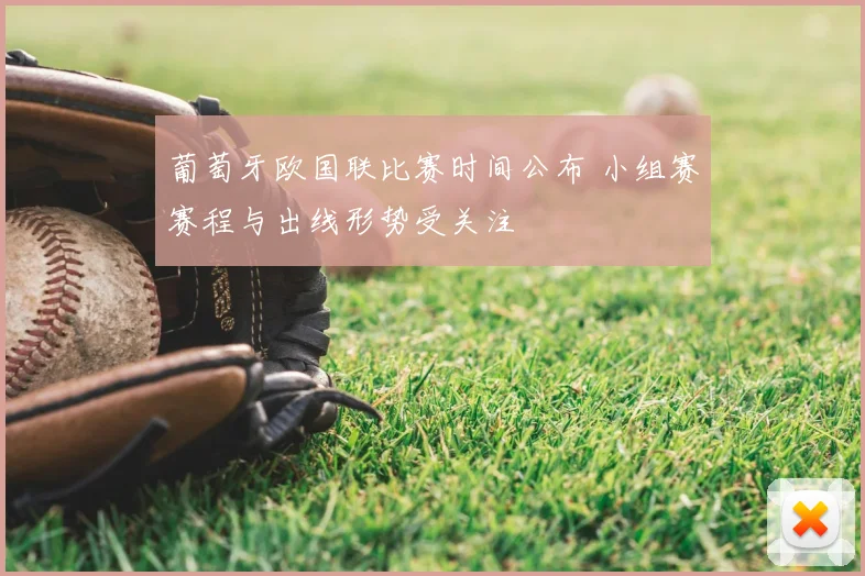 葡萄牙欧国联比赛时间公布 小组赛赛程与出线形势受关注