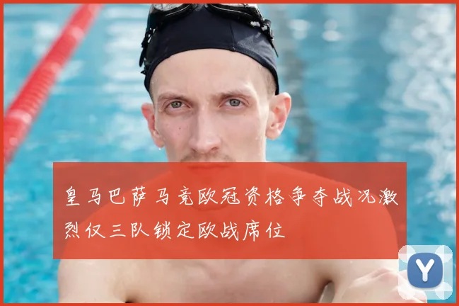 皇马巴萨马竞欧冠资格争夺战况激烈仅三队锁定欧战席位